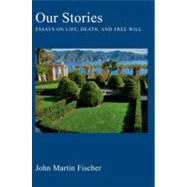 Our Stories Essays on Life, Death, and Free Will