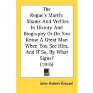Rogue's March : Shams and Verities in History and Biography or Do You Know A Great Man When You See Him, and If So, by What Signs? (1916)