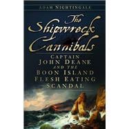 The Shipwreck Cannibals: Captain John Dean and the Boon Island Flesh Eating Scandal