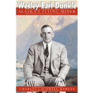 Wesley Earl Dunkle : Alaska's Flying Miner