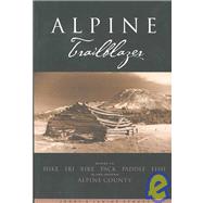 Alpine Trailblazer : Where to Hike, Ski, Bike, Pack, Paddle and Fish in the Alpine Sierra from Tahoe to Yosemite
