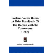 England Versus Rome : A Brief Handbook of the Roman Catholic Controversy (1868)