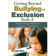 Getting Beyond Bullying and Exclusion, PreK-5 : Empowering Children in Inclusive Classrooms