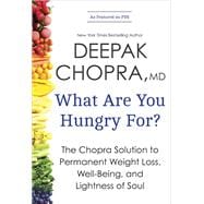 What Are You Hungry For? The Chopra Solution to Permanent Weight Loss, Well-Being, and Lightness of Soul