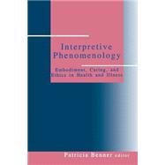 Interpretive Phenomenology : Embodiment, Caring, and Ethics in Health and Illness