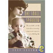 One Small Sparrow/the Remarkable, Real-Life Drama of One Community's Compassionate Response to a Little Boy's Life