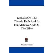 Lectures on the Theistic Faith and Its Foundations and on the Bible