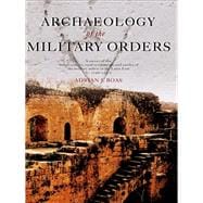 Archaeology of the Military Orders: A Survey of the Urban Centres, Rural Settlements and Castles of the Military Orders in the Latin East (c.1120û1291)