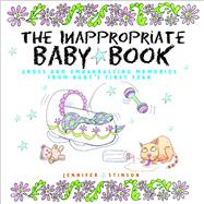 The Inappropriate Baby Book Gross and Embarrassing Memories from Baby's First Year