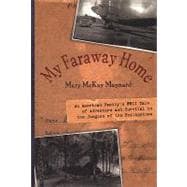 My Faraway Home : An American Family's WWII Tale of Adventure and Survival in the Jungles of the Philippines