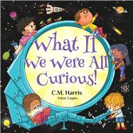 What If We Were All Curious! A STEAM Story About Exploring, Learning, and Asking Questions