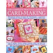The Complete Practical Guide to Card-Making Over 150 Step-By-Step Techniques And Projects And Over 1000 Photographs - A Complete Practical Guide To Making Cards, Envelopes, Tags And Papers In A Host Of Different Styles, For All Occasions