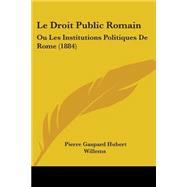 Le Droit Public Romain/ Public Roman Law: Ou Les Institutions Politiques De Rome/ or Political Institutions of Rome