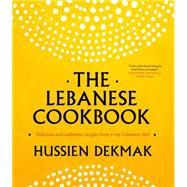 The Lebanese Cookbook Delicious and Authentic Recipes from a Top Lebanese Chef