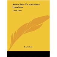 Aaron Burr Vs. Alexander Hamilton: Their Duel