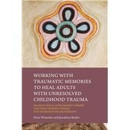 Working with Traumatic Memories to Heal Adults with Unresolved Childhood Trauma