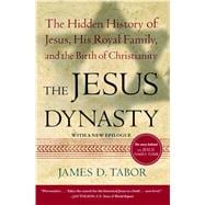 The Jesus Dynasty The Hidden History of Jesus, His Royal Family, and the Birth of Christianity