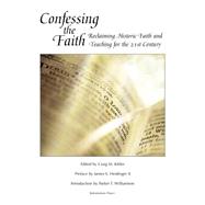 Confessing the Faith: Reclaiming Historic Faith and Teaching for the 21st Century