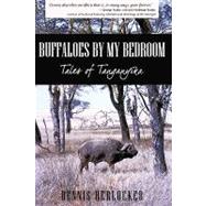 Buffaloes by My Bedroom: Tales of Tanganyika