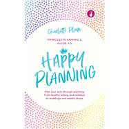Happy Planning Plan Your Way Through Anything, from Healthy Eating and Holidays to Weddings and Weekly Shops