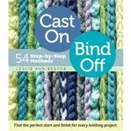 Cast On, Bind Off 54 Step-by-Step Methods; Find the perfect start and finish for every knitting project