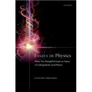 Essays in Physics Thirty-two thoughtful essays on topics in undergraduate-level physics