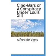Cinq-Mars or a Conspiracy Under Louis XIII