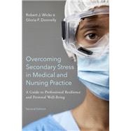 Overcoming Secondary Stress in Medical and Nursing Practice A Guide to Professional Resilience and Personal Well-Being