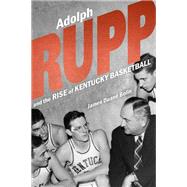 Adolph Rupp and the Rise of Kentucky Basketball