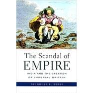 The Scandal of Empire: India and the Creation of Imperial Britain