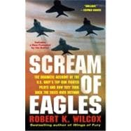 Scream of Eagles : The Dramatic Account of the U. S. Navy's Top Gun Fighter Pilots and How They Took Back the Skies over Vietnam