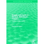 Supply and Costs in the U.S. Petroleum Industry (Routledge Revivals): Two Econometric Studies