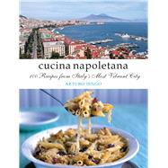 Cucina Napoletana: 100 Recipes from Italy's Most Vibrant City