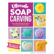 Ultimate Soap Carving Easy, Oddly Satisfying Techniques for Creating Beautiful Designs--40+ Step-by-Step Tutorials