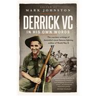 Derrick VC in his own words The wartime writings of Australia's most famous fighting soldier of World War II