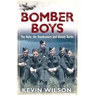 Bomber Boys : The Ruhr, the Dambusters and Bloody Berlin
