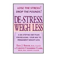 De-Stress, Weigh Less : A Six-Step No-Diet Plan for Relaxing Your Way to Permanent Weight Loss