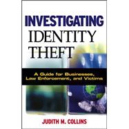 Investigating Identity Theft : A Guide for Businesses, Law Enforcement, and Victims