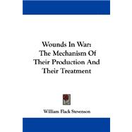 Wounds in War: The Mechanism of Their Production and Their Treatment