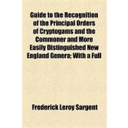 Guide to the Recognition of the Principal Orders of Cryptogams and the Commoner and More Easily Distinguished New England: With a Full Glossary