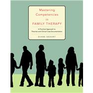 Mastering Competencies in Family Therapy A Practical Approach to Theory and Clinical Case Documentation
