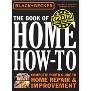 Black & Decker The Book of Home How-to, Updated 2nd Edition Complete Photo Guide to Home Repair & Improvement
