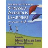 Reaching and Teaching Stressed and Anxious Learners in Grades 4-8 : Strategies for Relieving Distress and Trauma in Schools and Classrooms