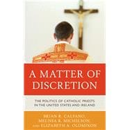 A Matter of Discretion The Politics of Catholic Priests in the United States and Ireland