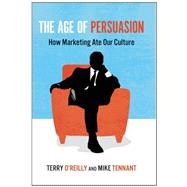 The Age of Persuasion How Marketing Ate Our Culture
