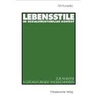 Lebensstile Im Sozialstrukturellen Kontext: Ein Theoretischer Und Empirischer Beitrag Zur Analyse Soziokultureller Ungleichheiten