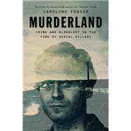 Murderland: Crime and Bloodlust in the Time of Serial Killers