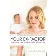 Your Ex-factor Overcome Heartbreak & Build a Better Life