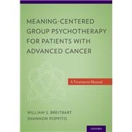 Meaning-Centered Group Psychotherapy for Patients with Advanced Cancer A Treatment Manual