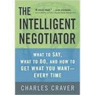 Intelligent Negotiator : What to Say, What to Do, How to Get What You Want--Every Time